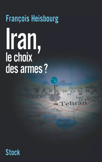 Iran, le choix des armes - François Heisbourg - Stock