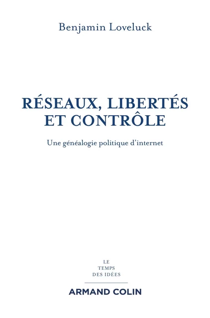 Réseaux, libertés et contrôle - Benjamin Loveluck - Armand Colin