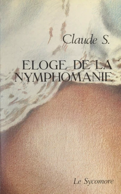 Éloge de la nymphomanie -  Claude S. - FeniXX réédition numérique