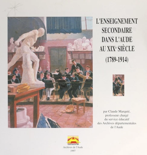 L'enseignement secondaire dans l'Aude au XIXe siècle (1789-1914) - Claude Marquié - FeniXX réédition numérique