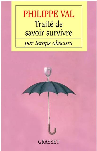 Traité de savoir survivre par temps obscurs - Philippe Val - Grasset