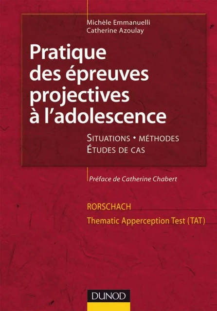 Pratique des épreuves projectives à l'adolescence. Rorschach et TAT - Michèle Emmanuelli, Catherine Azoulay - Dunod