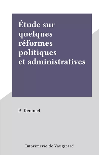 Étude sur quelques réformes politiques et administratives - B. Kemmel - FeniXX réédition numérique