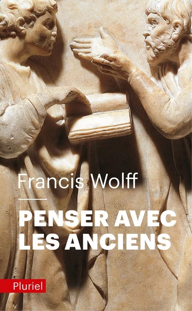 Penser avec les Anciens - Francis Wolff - Fayard/Pluriel