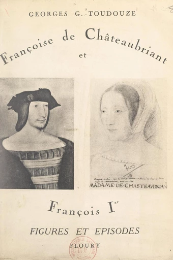 Françoise de Châteaubriant et François Ier - Georges Toudouze - FeniXX réédition numérique