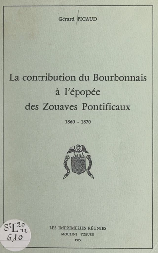 La contribution du Bourbonnais à l'épopée des Zouaves pontificaux, 1860-1870 - Gérard Picaud - FeniXX réédition numérique