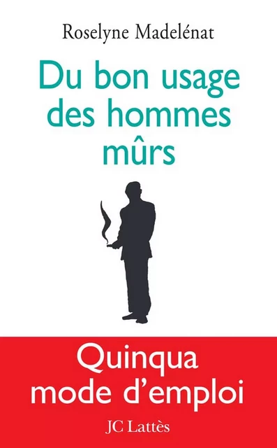 Du bon usage des hommes mûrs - Roselyne Madelénat - JC Lattès