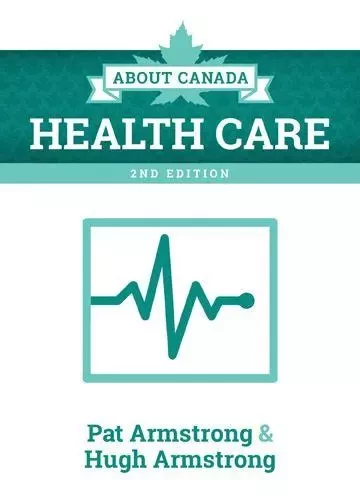 About Canada: Health Care, 2nd ed. - Pat Armstrong, Hugh Armstrong - Fernwood Publishing