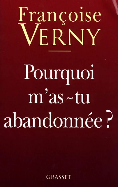 Pourquoi m'as-tu abandonnée ? - Françoise Verny - Grasset