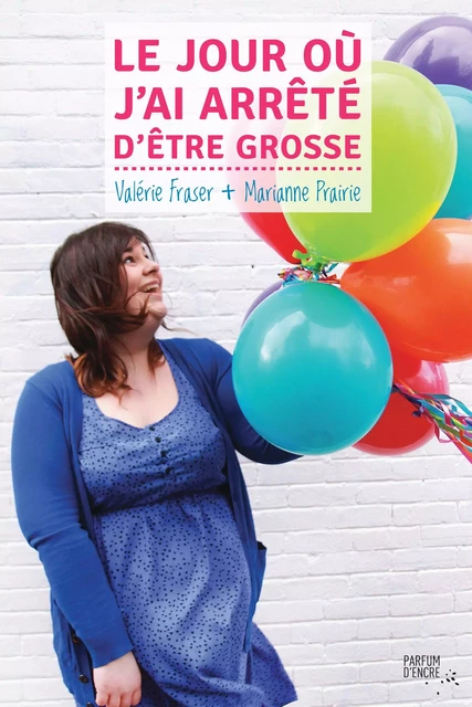 Le jour où j’ai arrêté d’être grosse - Valérie Fraser, Marianne Prairie - Parfum d’encre