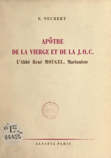 Apôtre de la vierge et de la J.O.C., l'abbé René Mougel, marianiste, 1911-1946 - Émile Neubert - FeniXX réédition numérique