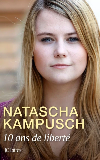 10 ans de liberté - Natascha Kampusch - JC Lattès