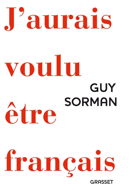 J'aurais voulu être Français - Guy Sorman - Grasset