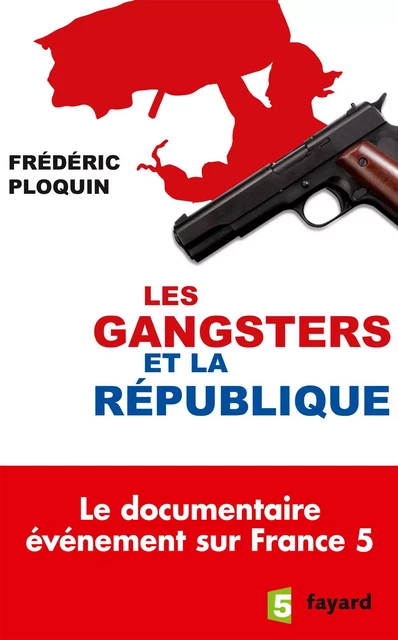 Les gangsters et la République - Frédéric Ploquin - Fayard