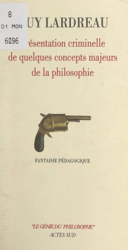 Présentation criminelle de quelques concepts majeurs de la philosophie - Guy Lardreau - FeniXX réédition numérique