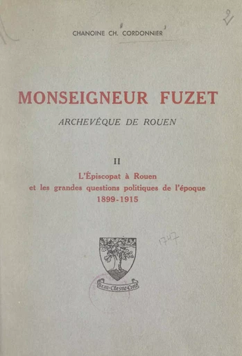 Monseigneur Fuzet, archevêque de Rouen (2). L'épiscopat à Rouen et les grandes questions politiques de l'époque, 1899-1915 - Charles Cordonnier - FeniXX réédition numérique