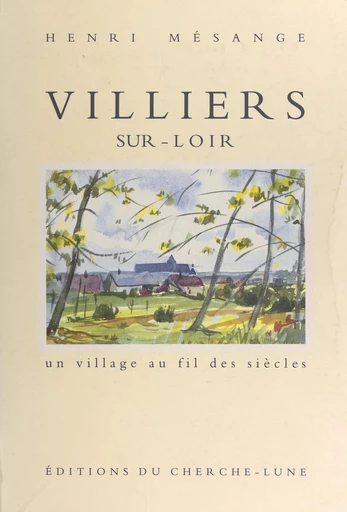 Un village au fil des siècles : Villiers-sur-Loir - Henri Mésange - FeniXX réédition numérique