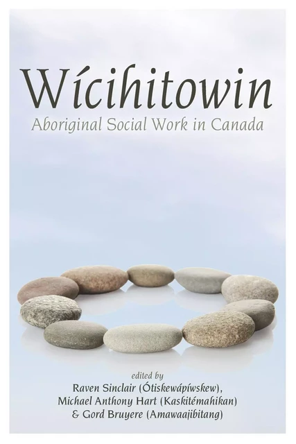 Wicihitowin - Gord Bruyere (Amawaajibitang), Michael Anthony Hart (Kaskitémahikan), Raven Sinclair (Ótiskewápíwskew) - Fernwood Publishing