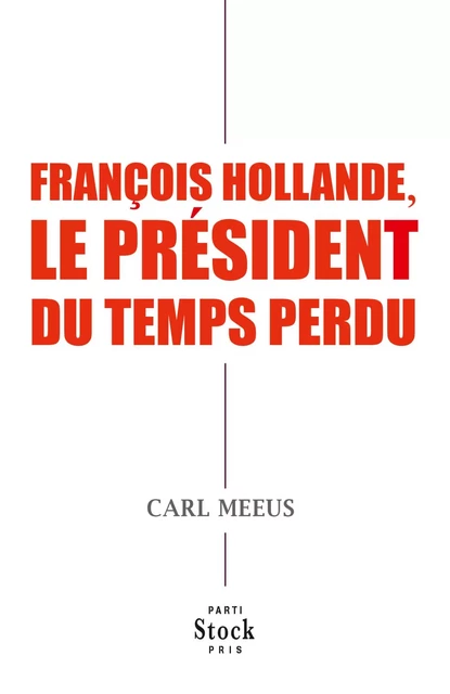 François Hollande, le président du temps perdu - Carl Meeus - Stock