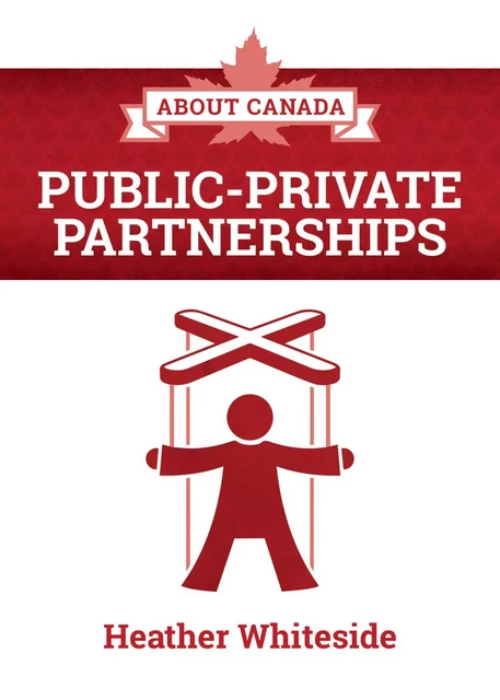 About Canada: Public-Private Partnerships - Heather Whiteside - Fernwood Publishing