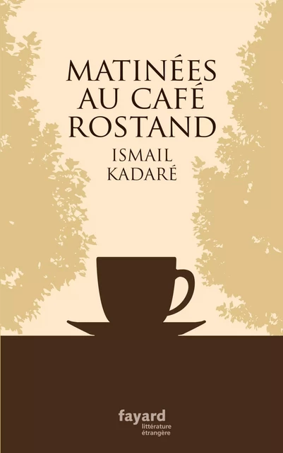 Matinées au Café Rostand - Ismaïl Kadaré - Fayard