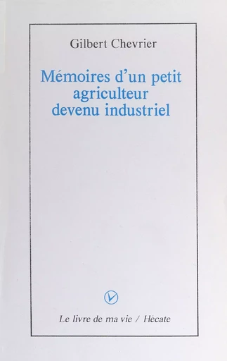 Mémoires d'un petit agriculteur devenu industriel - Gilbert Chevrier - FeniXX réédition numérique