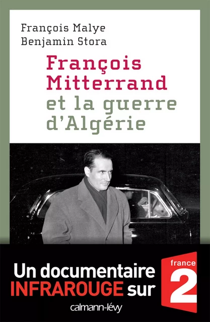 François Mitterrand et la guerre d'Algérie - Benjamin Stora, François Malye - Calmann-Lévy