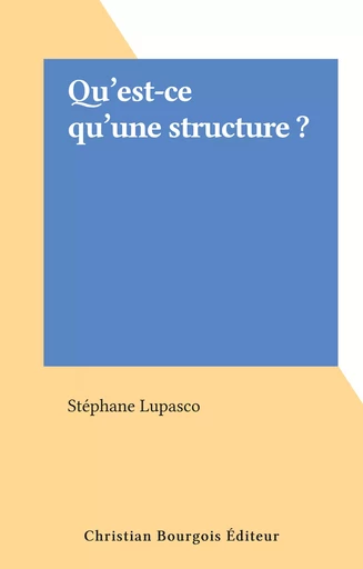 Qu'est-ce qu'une structure ? - Stéphane Lupasco - FeniXX réédition numérique