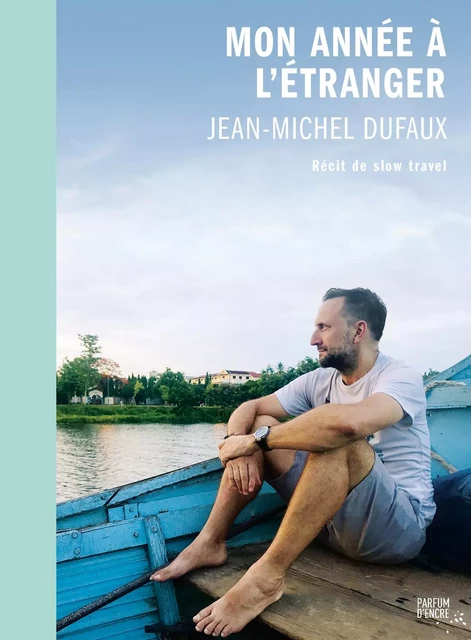 Mon année à l’étranger : récit de slow travel - Jean-Michel Dufaux - Parfum d’encre