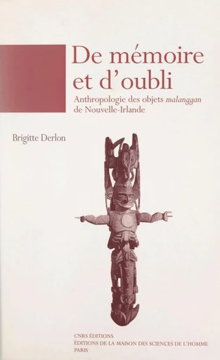 De mémoire et d'oubli, anthropologie des objets malanggan de Nouvelle-Irlande - Brigitte Derlon - FeniXX réédition numérique