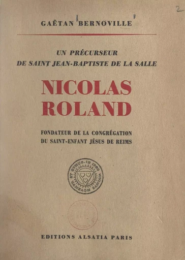 Un précurseur de saint Jean-Baptiste de la Salle, Nicolas Roland, fondateur de la Congrégation du St-Enfant Jésus de Reims - Gaëtan Bernoville - FeniXX réédition numérique