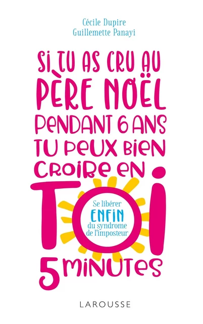 Si tu as cru au Père Noël pendant 6 ans, tu peux bien croire en toi 5 minutes ! - Cécile Dupire, Guillemette Panayi - Larousse