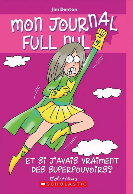 Mon journal full nul : N° 11 - Et si j'avais vraiment des superpouvoirs? - Jim Benton - Scholastic Canada Ltd