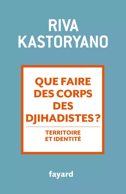 Que faire des corps des djihadistes ? - Riva Kastoryano - Fayard