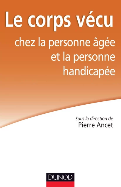 Le corps vécu chez la personne âgée et la personne handicapée - Simone Korff Sausse, Daniel Dreuil, Jean-Pierre Durif-Varembont, Anne-Sophie Parisot, Alix Bernard, Chantal Lheureux-Davidse, Marcel Nuss, Henri-Jacques Stiker, Véronique Cohier-Rahban, Pierre Ancet, Anne Lahaye, Jean Delabbé, Victor Larger, Jean-Philippe Pierron - Dunod