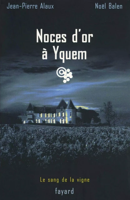 Noces d'or à Yquem - Noël Balen, Jean-Pierre Alaux - Fayard