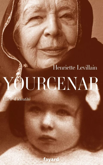 Yourcenar, carte d'identité - Henriette Levillain - Fayard