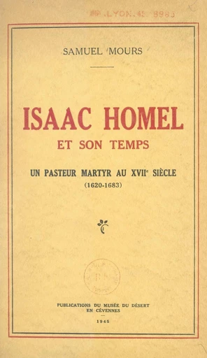 Isaac Homel et son temps : un pasteur martyr au XVIIe siècle, 1620-1683 - Samuel Mours - FeniXX réédition numérique