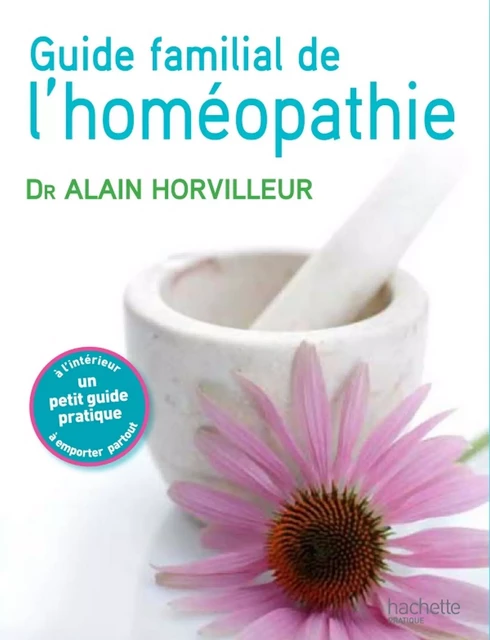 Le guide familial de l'homéopathie - Docteur Alain Horvilleur - Hachette Pratique