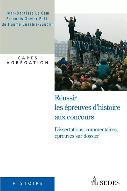 Réussir les épreuves d'histoire aux concours - Guillaume Quashie-Vauclin, François-Xavier Petit, Jean-Baptiste Le Cam - Editions Sedes