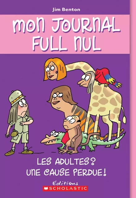 Mon journal full nul : N° 5 - Les adultes? Une cause perdue! - Jim Benton - Scholastic Canada Ltd