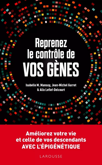 Reprenez le contrôle de vos gènes - Alix Lefief-Delcourt, Isabelle Mansuy, Jean-Michel Gurret - Larousse