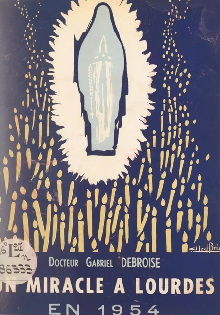 Un miracle de Lourdes en 1954 : la guérison de Marie Bigot - Gabriel Debroise - FeniXX réédition numérique