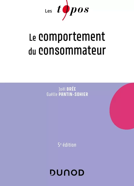 Le comportement du consommateur - 5e éd. - Joël Brée, Gaëlle Pantin-Sohier - Dunod