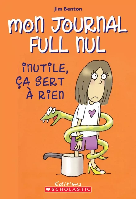 Mon journal full nul : N° 4 - Inutile, ça sert à rien - Jim Benton - Scholastic Canada Ltd