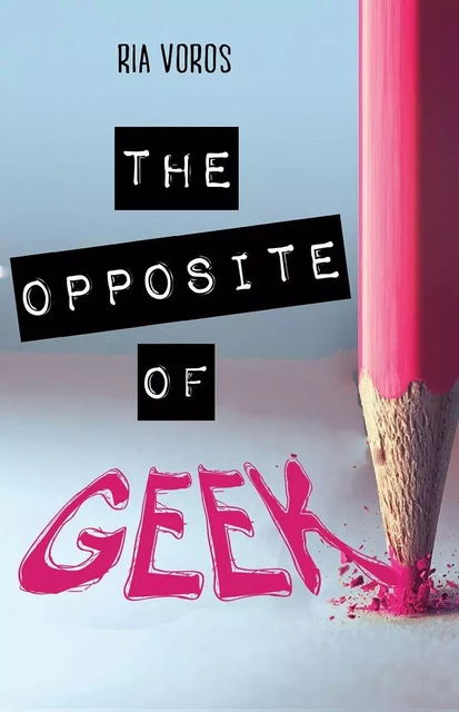 The Opposite of Geek - Ria Voros - Scholastic Canada Ltd