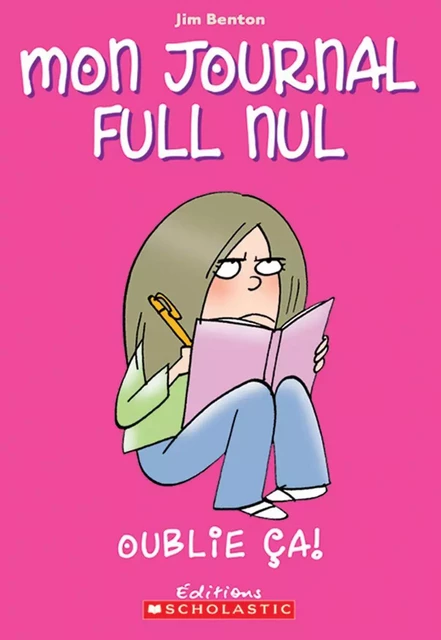 Mon journal full nul : N° 1 - Oublie ça! - Jim Benton - Scholastic Canada Ltd