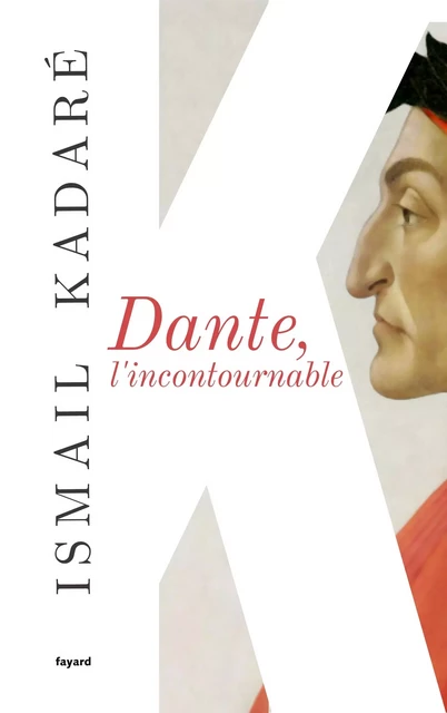 Dante, l'incontournable - Ismaïl Kadaré - Fayard