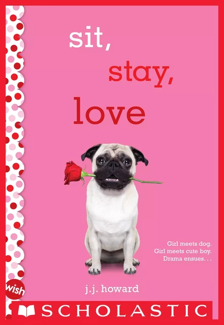 Sit, Stay, Love: A Wish Novel - J. J. Howard - Scholastic Inc.