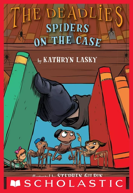 The Deadlies: Spiders on the Case - Kathryn Lasky - Scholastic Inc.